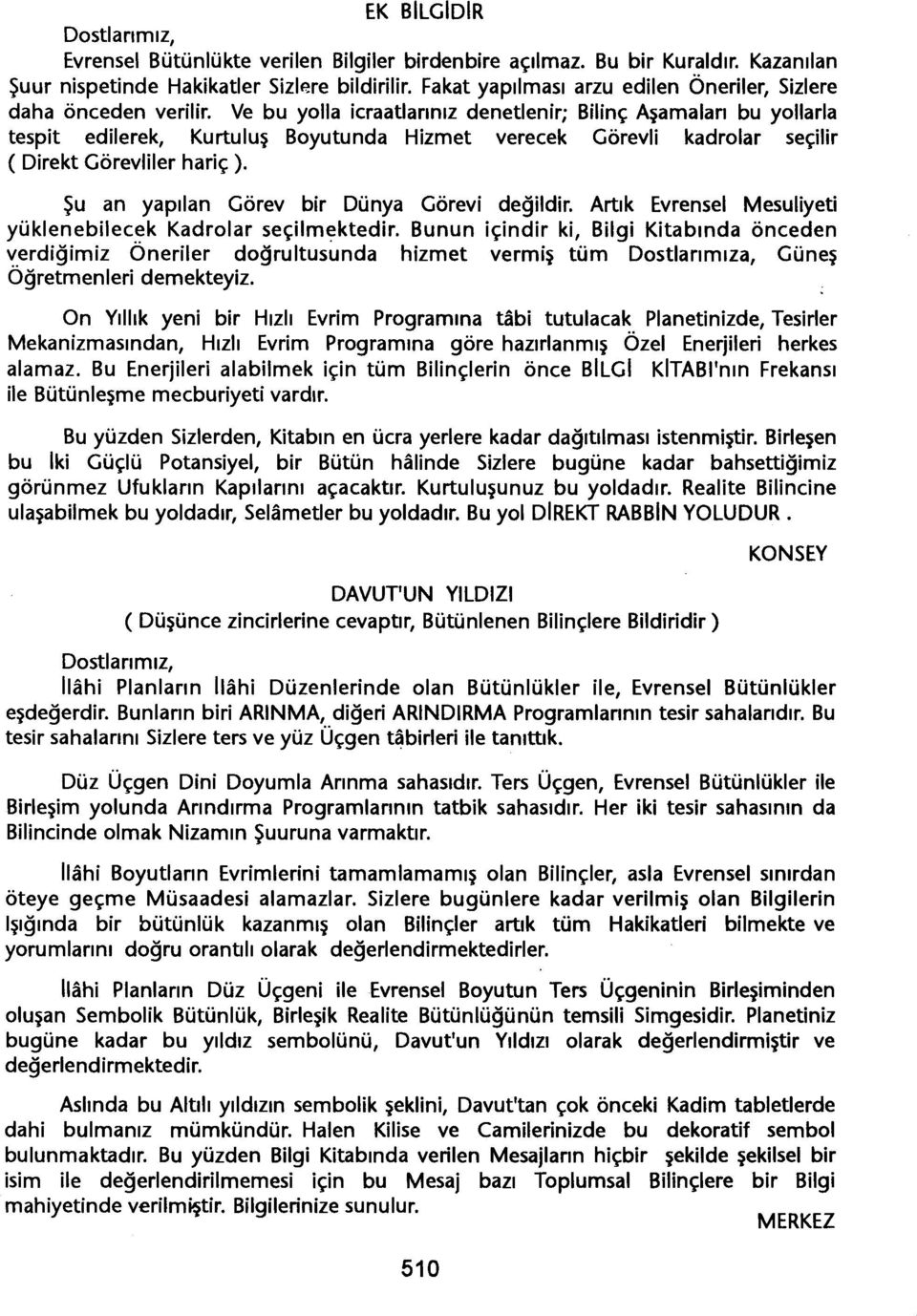 Ve bu yolla icraatlariniz denetlenir; Bilinç Asamalari bu yollarla tespit edilerek, Kurtulus Boyutunda Hizmet verecek Görevli kadrolar seçilir ( Direkt Görevliler hariç ).