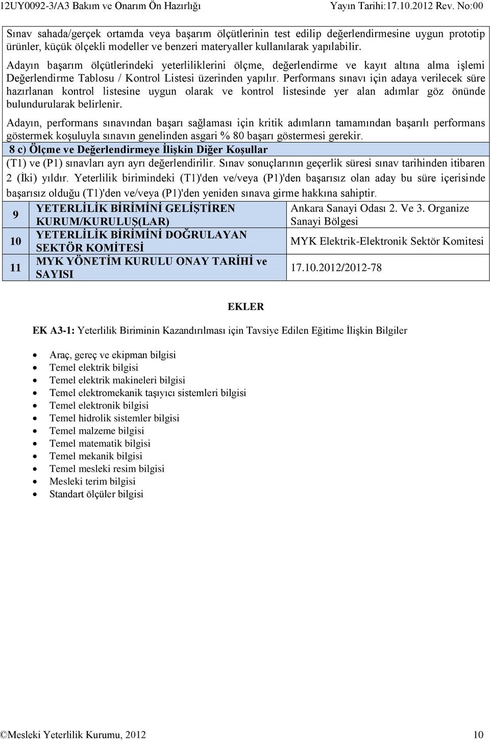 Performans sınavı için adaya verilecek süre hazırlanan kontrol listesine uygun olarak ve kontrol listesinde yer alan adımlar göz önünde bulundurularak belirlenir.