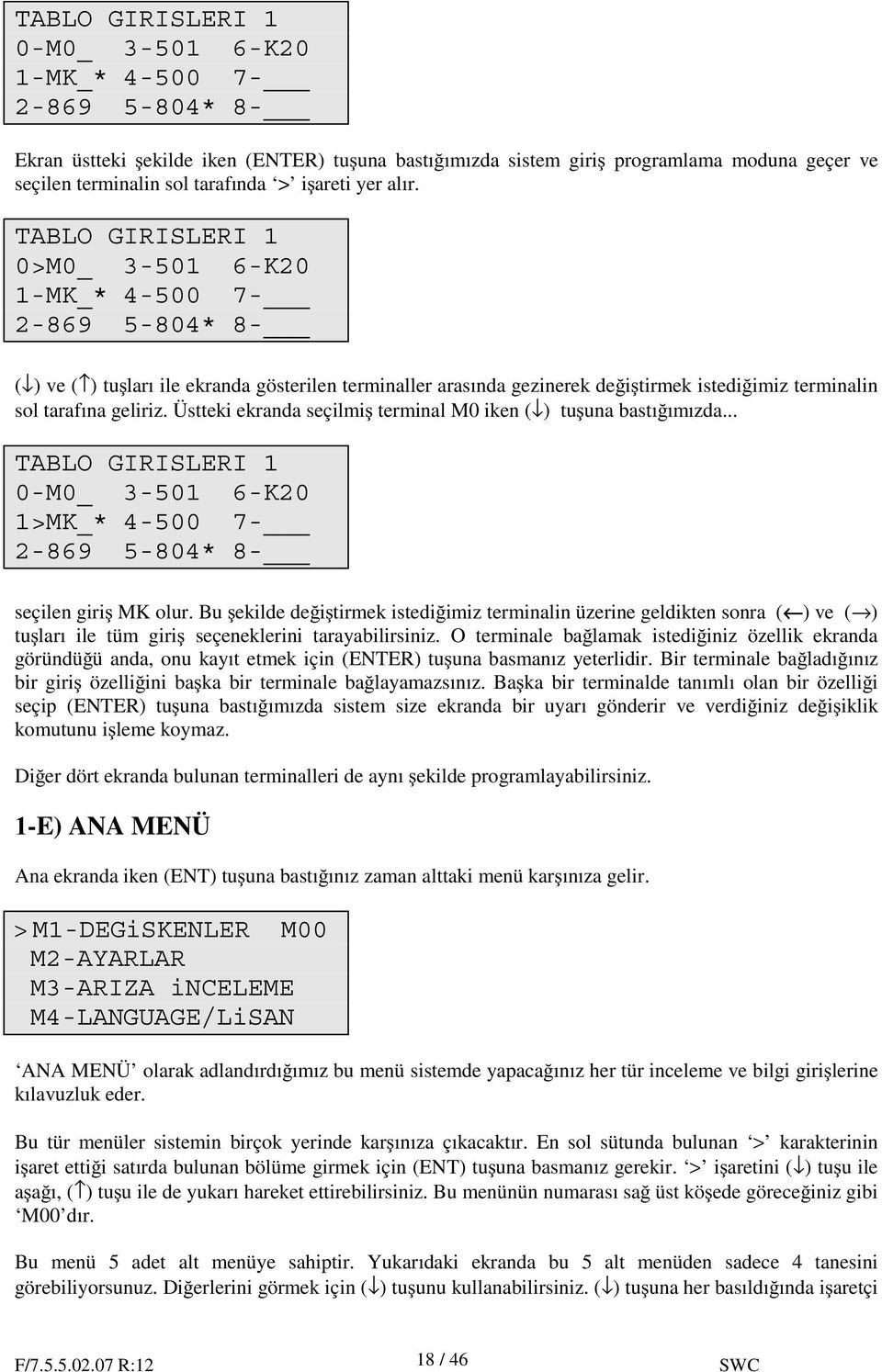 TABLO GIRISLERI 1 0>M0_ 3-501 6-K20 1-MK_* 4-500 7-2-869 5-804* 8- ( ) ve ( ) tu ları ile ekranda gösterilen terminaller arasında gezinerek de i tirmek istedi imiz terminalin sol tarafına geliriz.