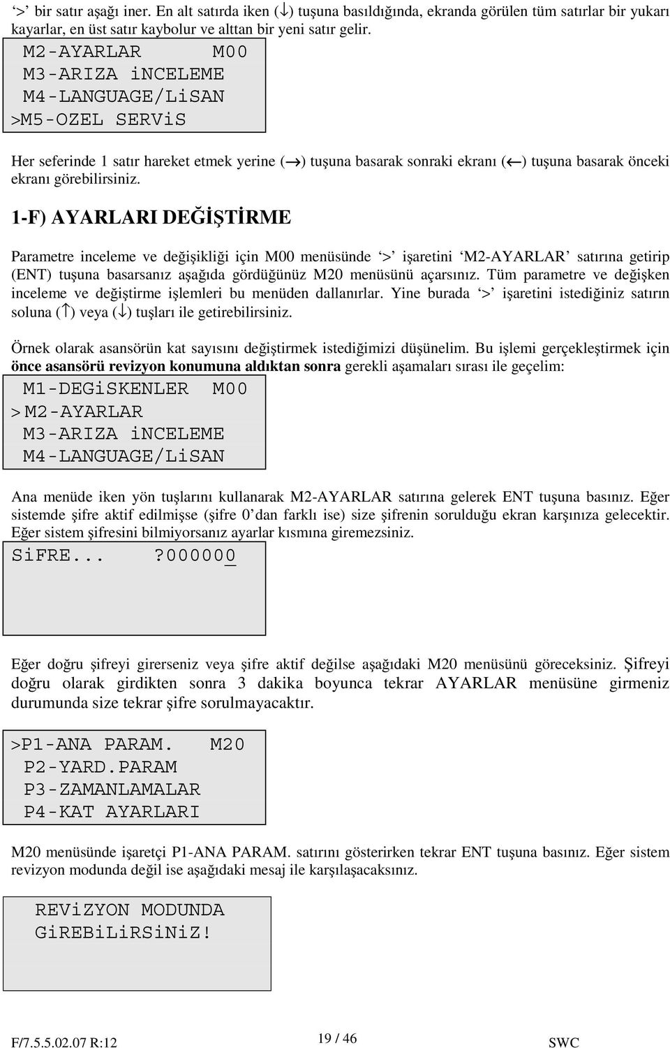 -F) AYARLARI DE T RME Parametre inceleme ve de i ikli i için M00 menüsünde > i aretini M2-AYARLAR satırına getirip (ENT) tu una basarsanız a a ıda gördü ünüz M20 menüsünü açarsınız.