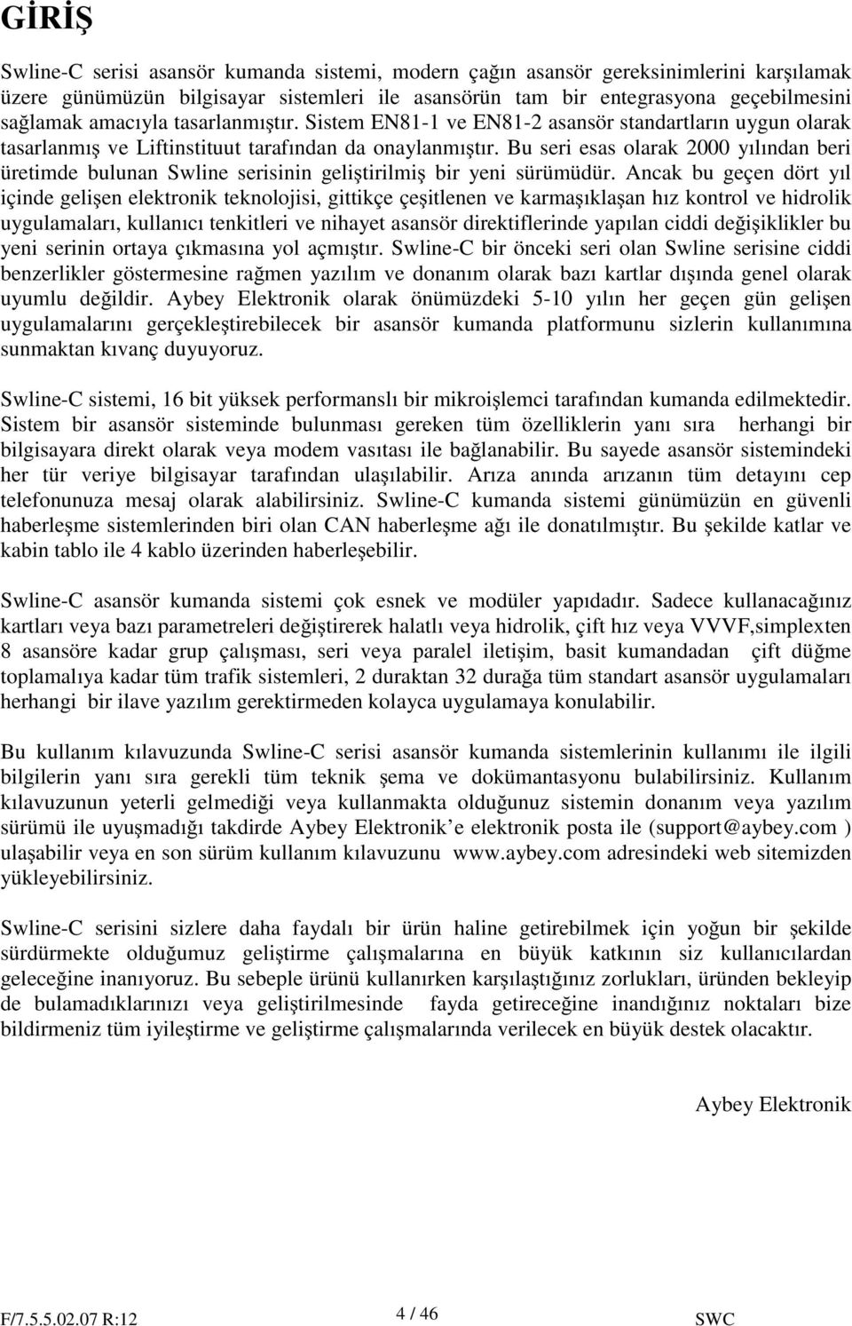 Bu seri esas olarak 2000 yılından beri üretimde bulunan Swline serisinin geli tirilmi bir yeni sürümüdür.