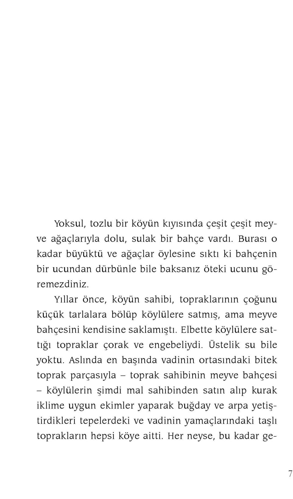 Yıllar önce, köyün sahibi, topraklarının çoğunu küçük tarlalara bölüp köylülere satmış, ama meyve bahçesini kendisine saklamıştı.