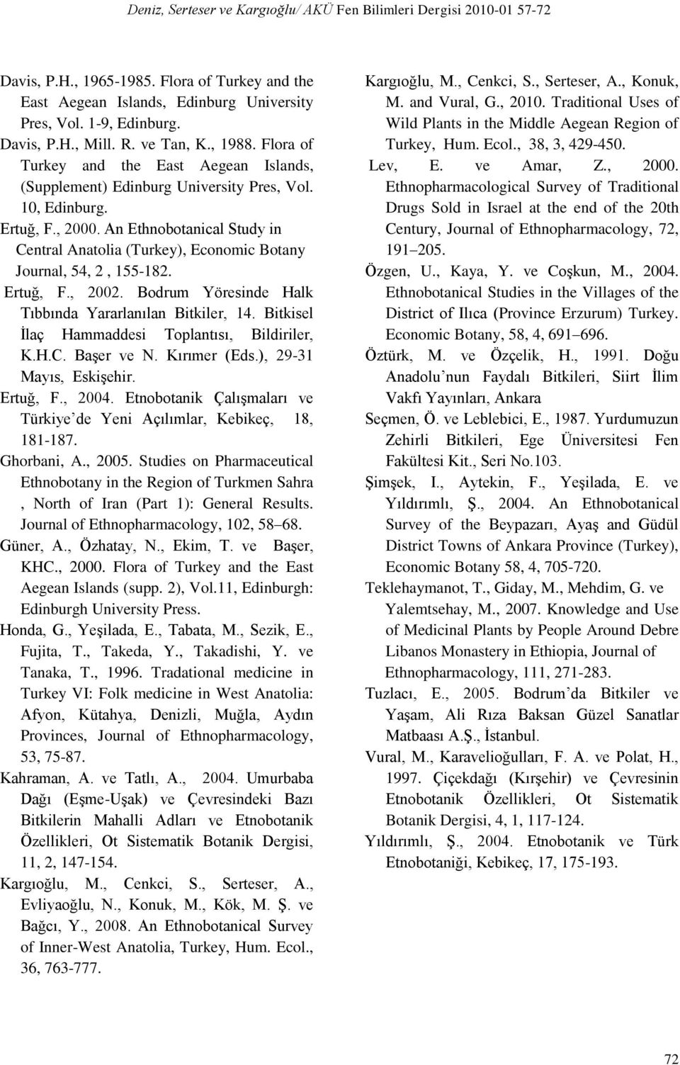 An Ethnobotanical Study in Central Anatolia (Turkey), Economic Botany Journal, 54, 2, 155-182. Ertuğ, F., 2002. Bodrum Yöresinde Halk Tıbbında Yararlanılan Bitkiler, 14.
