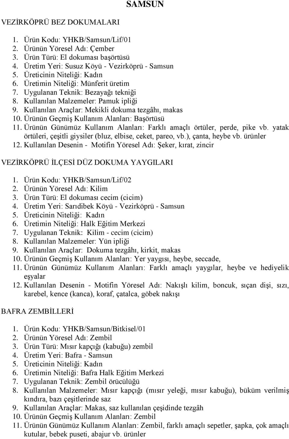 Ürünün Günümüz Kullanım Alanları: Farklı amaçlı örtüler, perde, pike vb. yatak örtüleri, çeģitli giysiler (bluz, elbise, ceket, pareo, vb.), çanta, heybe vb. ürünler 12.