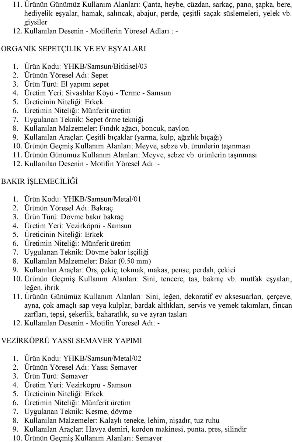 Üretim Yeri: Sivaslılar Köyü - Terme - Samsun 7. Uygulanan Teknik: Sepet örme tekniği 8. Kullanılan Malzemeler: Fındık ağacı, boncuk, naylon 9.