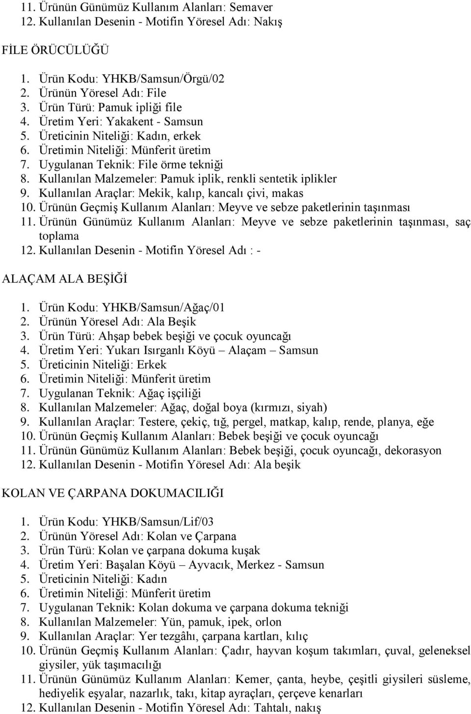 Kullanılan Araçlar: Mekik, kalıp, kancalı çivi, makas 10. Ürünün GeçmiĢ Kullanım Alanları: Meyve ve sebze paketlerinin taģınması 11.