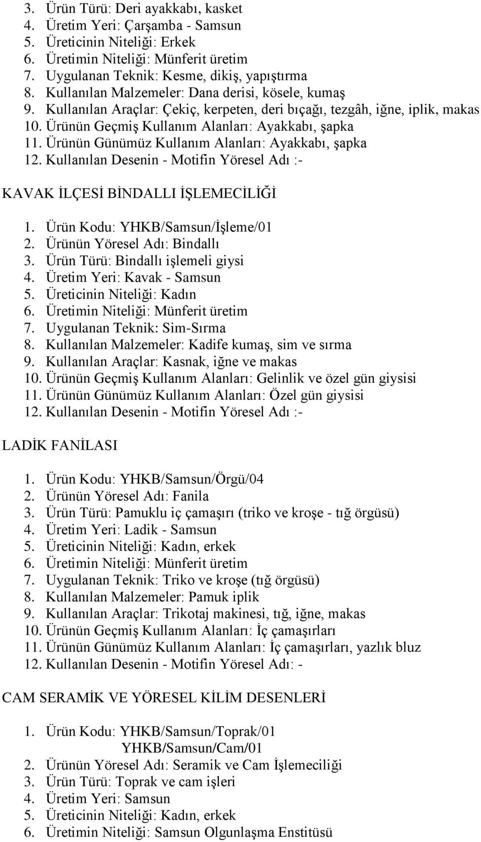 Kullanılan Desenin - Motifin Yöresel Adı :- KAVAK ĠLÇESĠ BĠNDALLI ĠġLEMECĠLĠĞĠ 1. Ürün Kodu: YHKB/Samsun/ĠĢleme/01 2. Ürünün Yöresel Adı: Bindallı 3. Ürün Türü: Bindallı iģlemeli giysi 4.