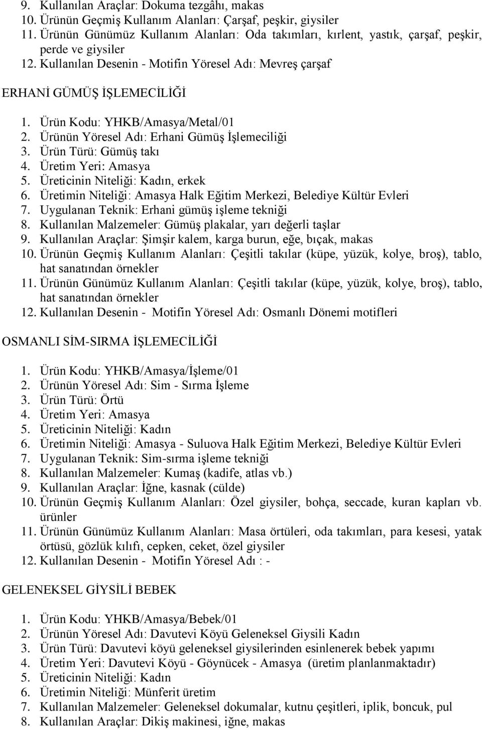 Ürün Kodu: YHKB/Amasya/Metal/01 2. Ürünün Yöresel Adı: Erhani GümüĢ ĠĢlemeciliği 3. Ürün Türü: GümüĢ takı 4. Üretim Yeri: Amasya, erkek 6.