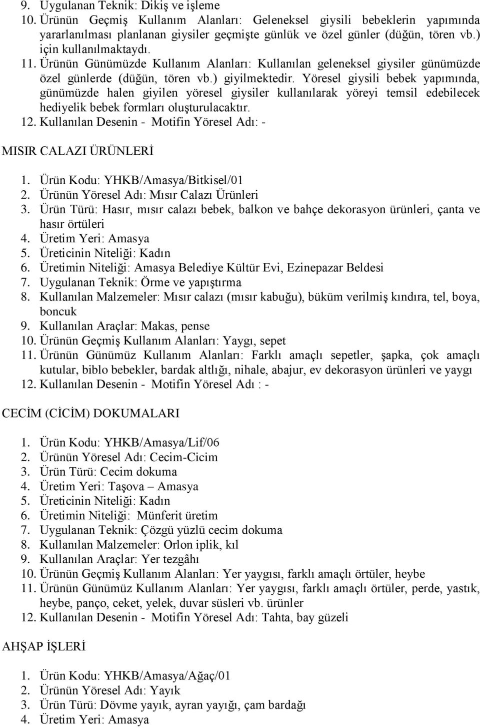 Yöresel giysili bebek yapımında, günümüzde halen giyilen yöresel giysiler kullanılarak yöreyi temsil edebilecek hediyelik bebek formları oluģturulacaktır. 12.