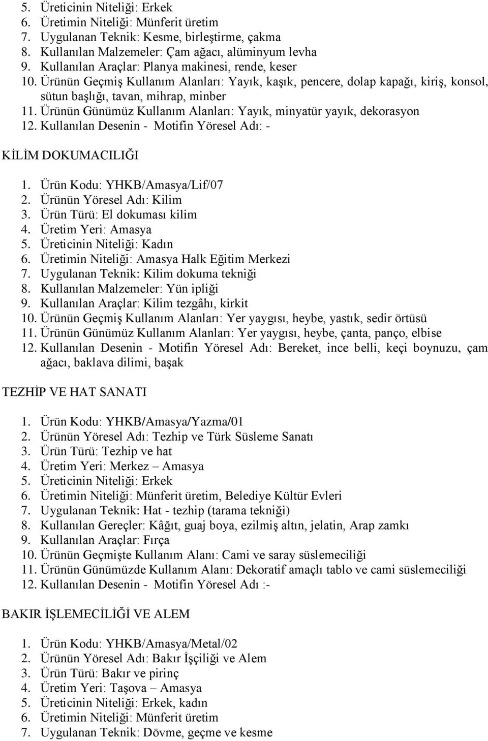 Kullanılan Desenin - Motifin Yöresel Adı: - KĠLĠM DOKUMACILIĞI 1. Ürün Kodu: YHKB/Amasya/Lif/07 2. Ürünün Yöresel Adı: Kilim 3. Ürün Türü: El dokuması kilim 4. Üretim Yeri: Amasya 6.