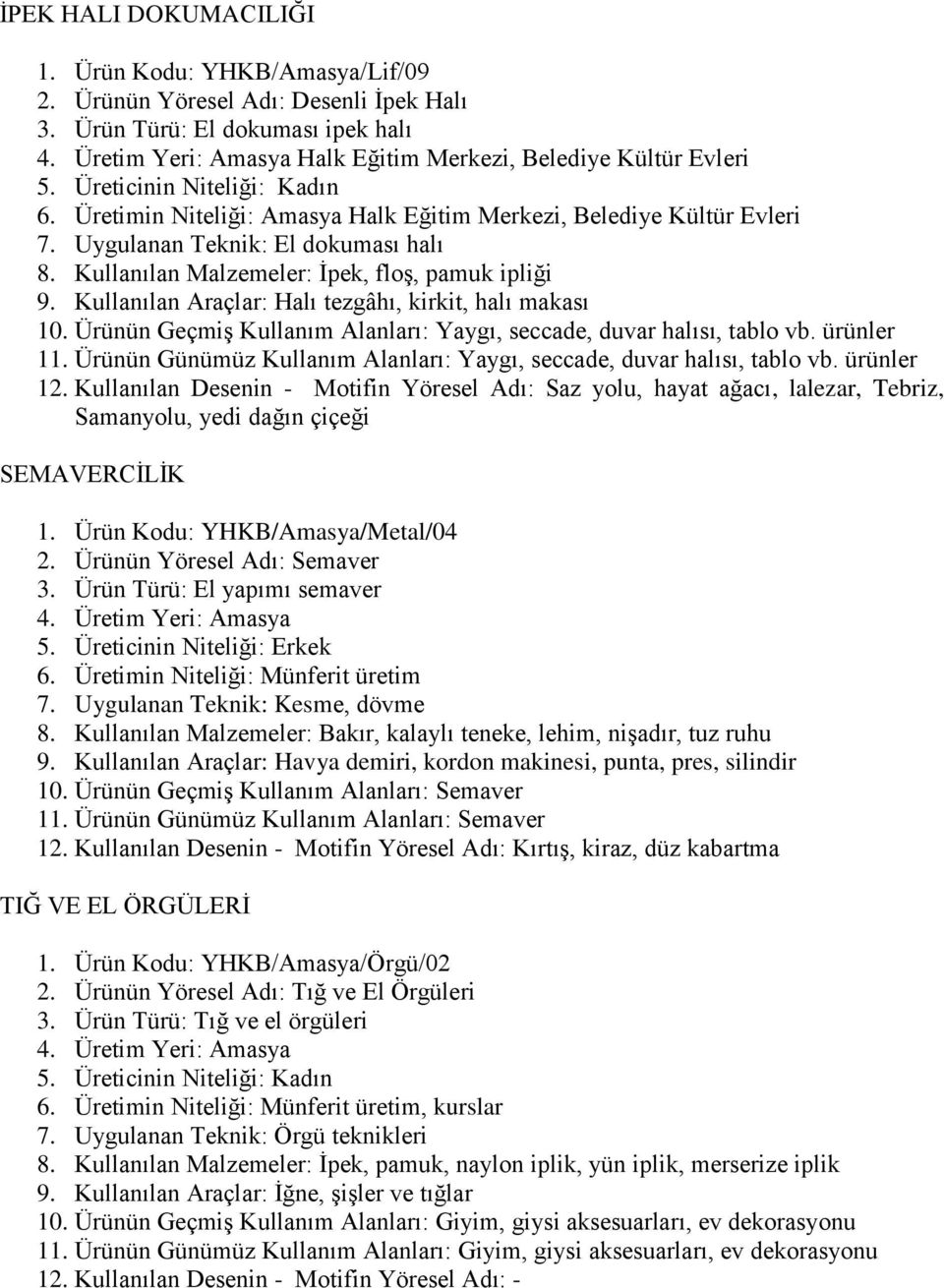 Kullanılan Malzemeler: Ġpek, floģ, pamuk ipliği 9. Kullanılan Araçlar: Halı tezgâhı, kirkit, halı makası 10. Ürünün GeçmiĢ Kullanım Alanları: Yaygı, seccade, duvar halısı, tablo vb. ürünler 11.