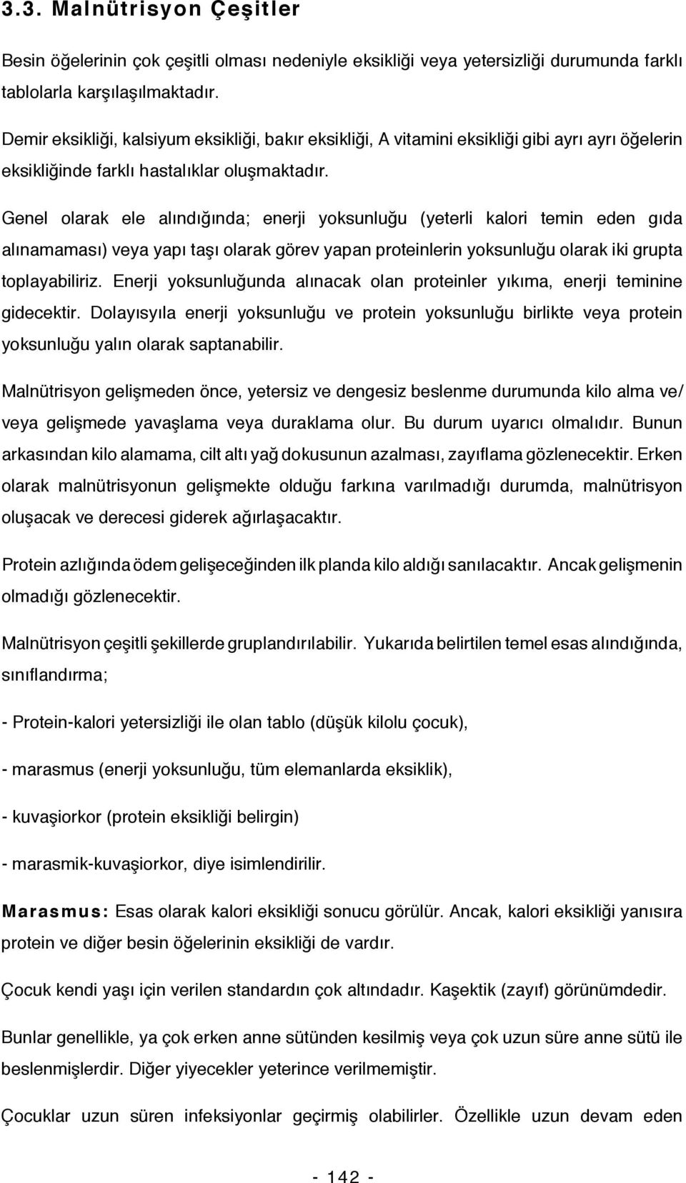 Genel olarak ele alındığında; enerji yoksunluğu (yeterli kalori temin eden gıda alınamaması) veya yapı taşı olarak görev yapan proteinlerin yoksunluğu olarak iki grupta toplayabiliriz.