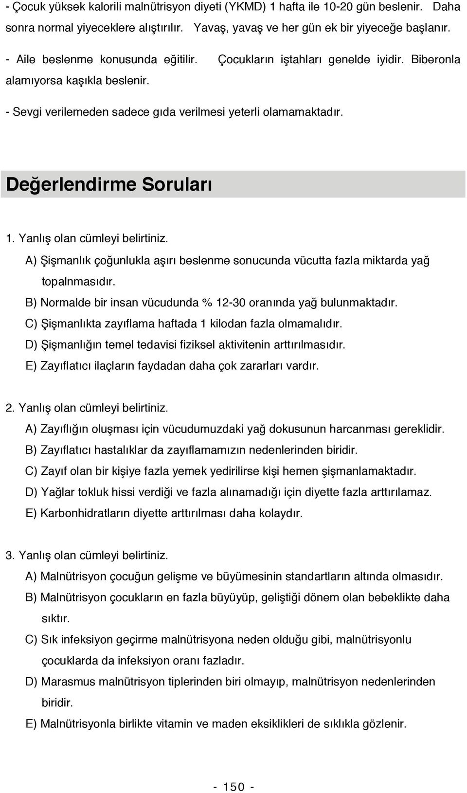 Değerlendirme Soruları 1. Yanlış olan cümleyi belirtiniz. A) Şişmanlık çoğunlukla aşırı beslenme sonucunda vücutta fazla miktarda yağ topalnmasıdır.