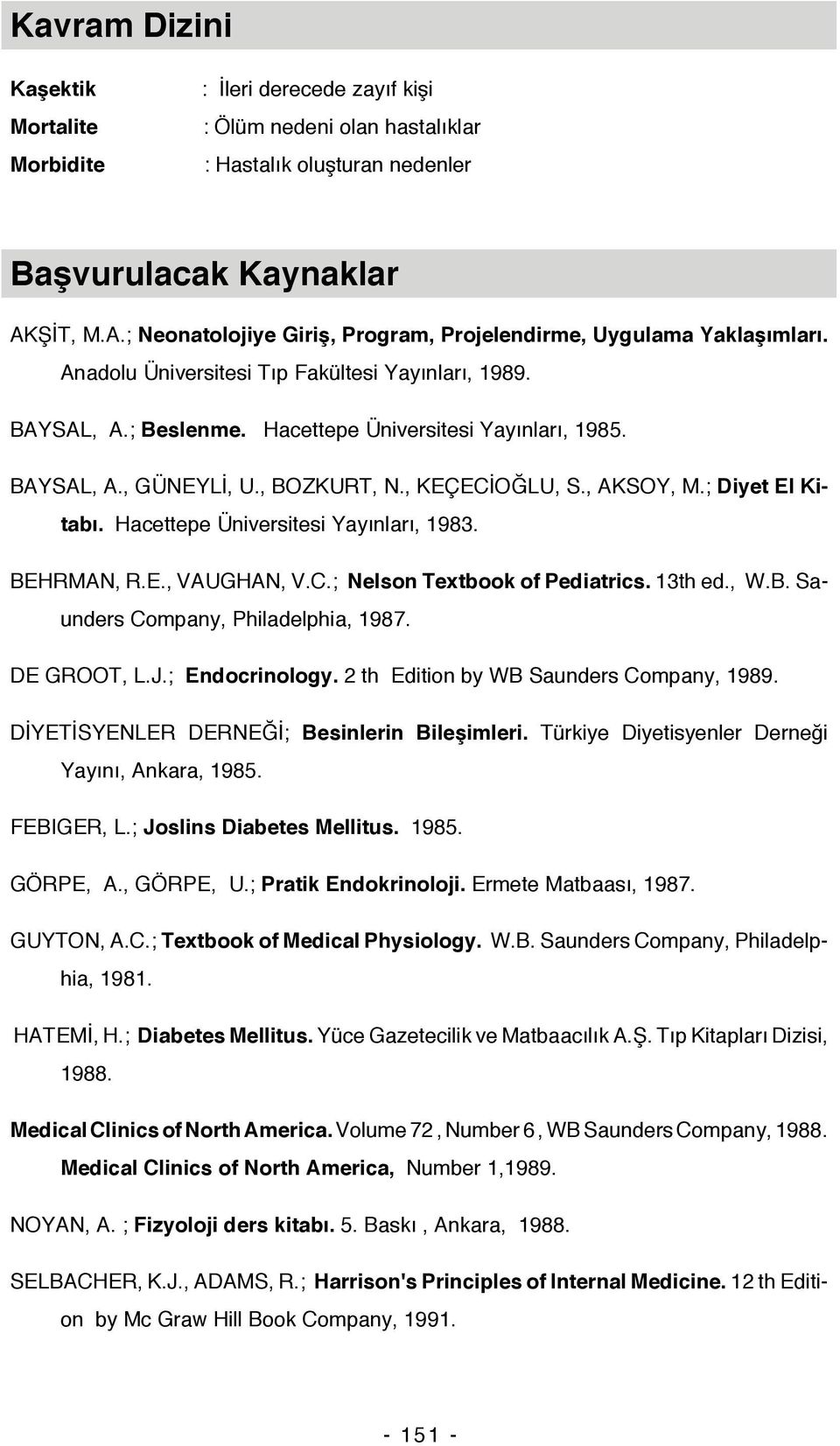 BAYSAL, A., GÜNEYLİ, U., BOZKURT, N., KEÇECİOĞLU, S., AKSOY, M.; Diyet El Kitabı. Hacettepe Üniversitesi Yayınları, 1983. BEHRMAN, R.E., VAUGHAN, V.C.; Nelson Textbook of Pediatrics. 13th ed., W.B. Saunders Company, Philadelphia, 1987.