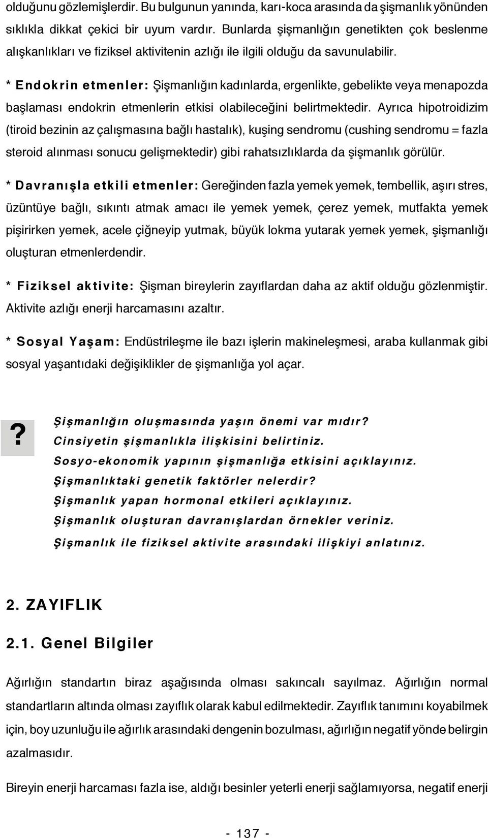 * Endokrin etmenler: Şişmanlığın kadınlarda, ergenlikte, gebelikte veya menapozda başlaması endokrin etmenlerin etkisi olabileceğini belirtmektedir.