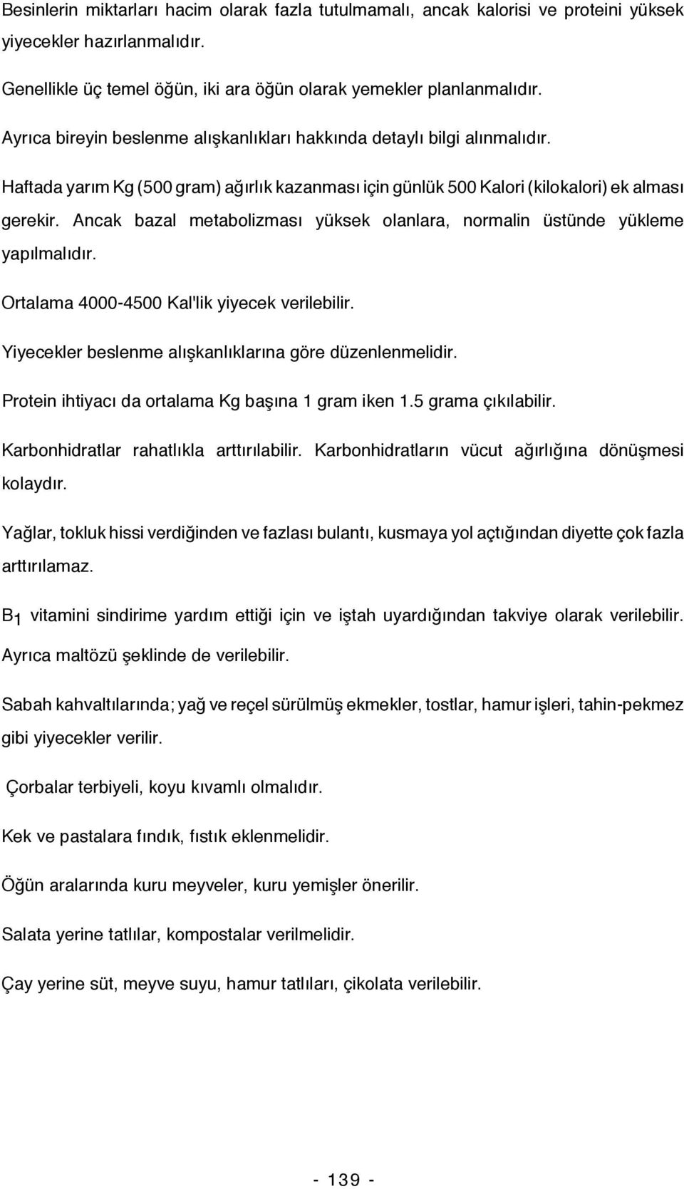 Ancak bazal metabolizması yüksek olanlara, normalin üstünde yükleme yapılmalıdır. Ortalama 4000-4500 Kal'lik yiyecek verilebilir. Yiyecekler beslenme alışkanlıklarına göre düzenlenmelidir.