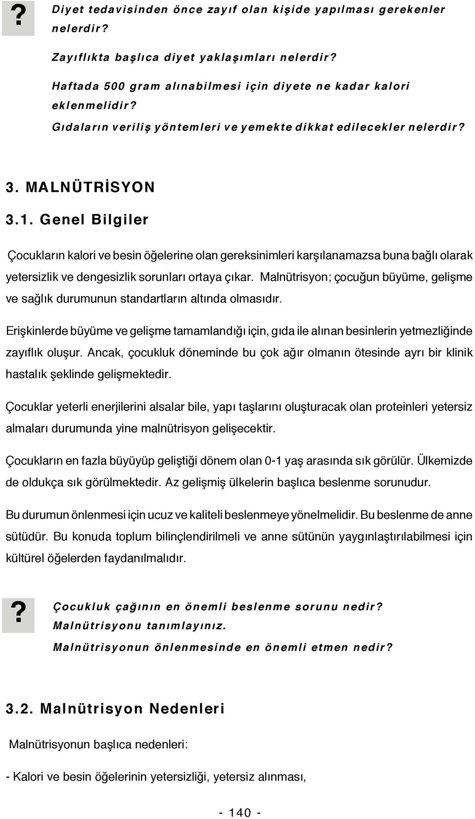 Genel Bilgiler Çocukların kalori ve besin öğelerine olan gereksinimleri karşılanamazsa buna bağlı olarak yetersizlik ve dengesizlik sorunları ortaya çıkar.