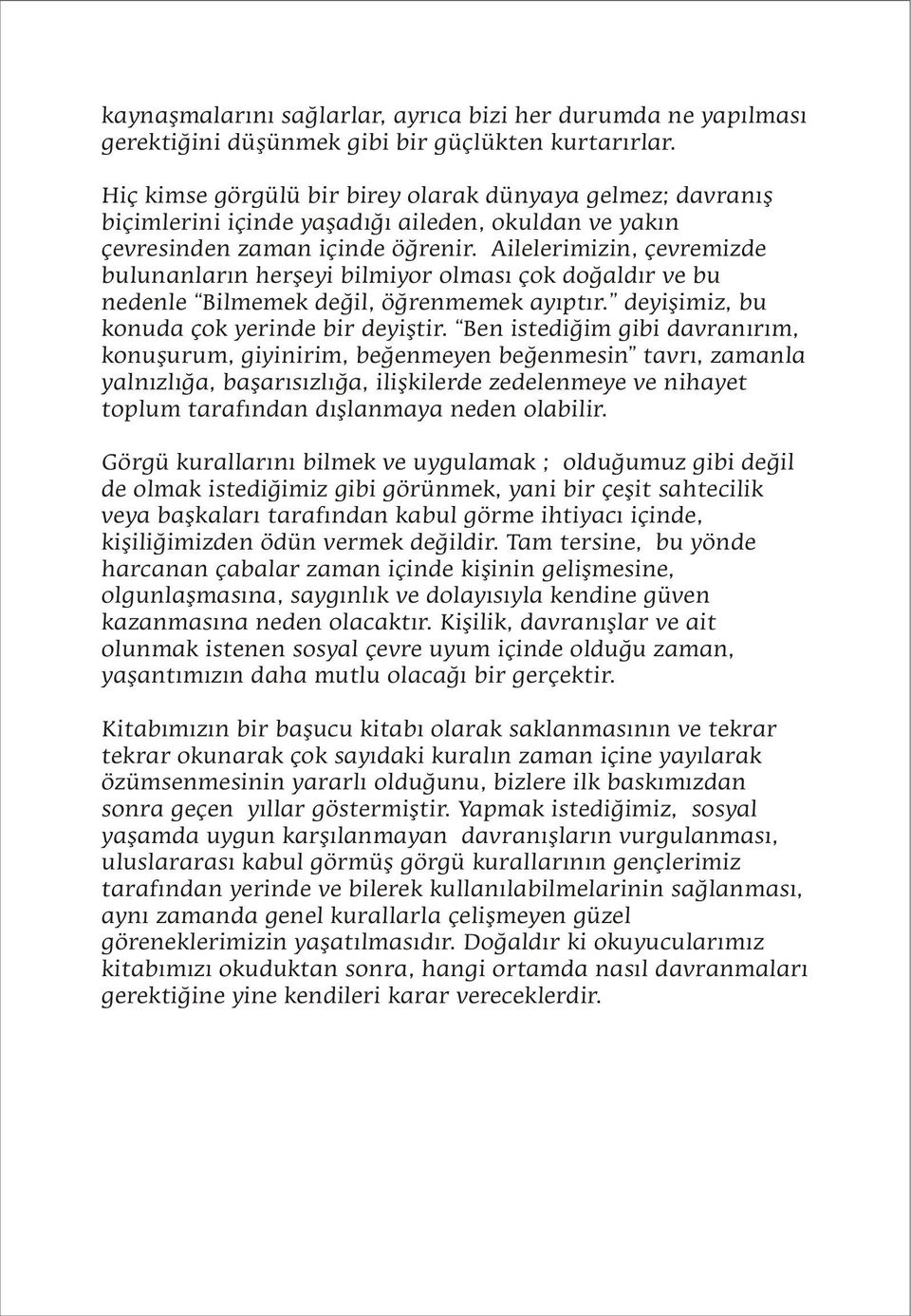 Ailelerimizin, çevremizde bulunanlarýn herþeyi bilmiyor olmasý çok doðaldýr ve bu nedenle Bilmemek deðil, öðrenmemek ayýptýr. deyiþimiz, bu konuda çok yerinde bir deyiþtir.