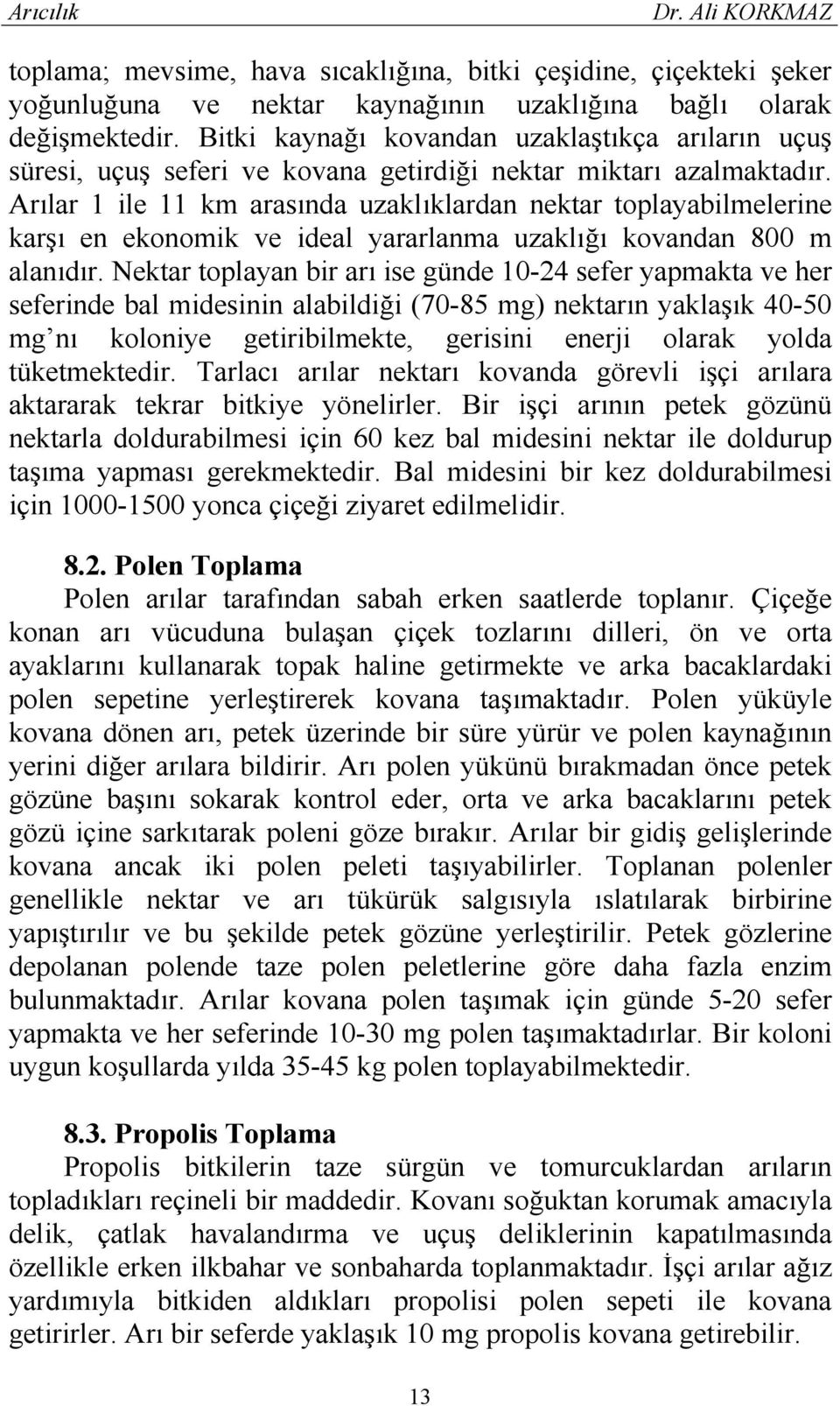 Arılar 1 ile 11 km arasında uzaklıklardan nektar toplayabilmelerine karşı en ekonomik ve ideal yararlanma uzaklığı kovandan 800 m alanıdır.