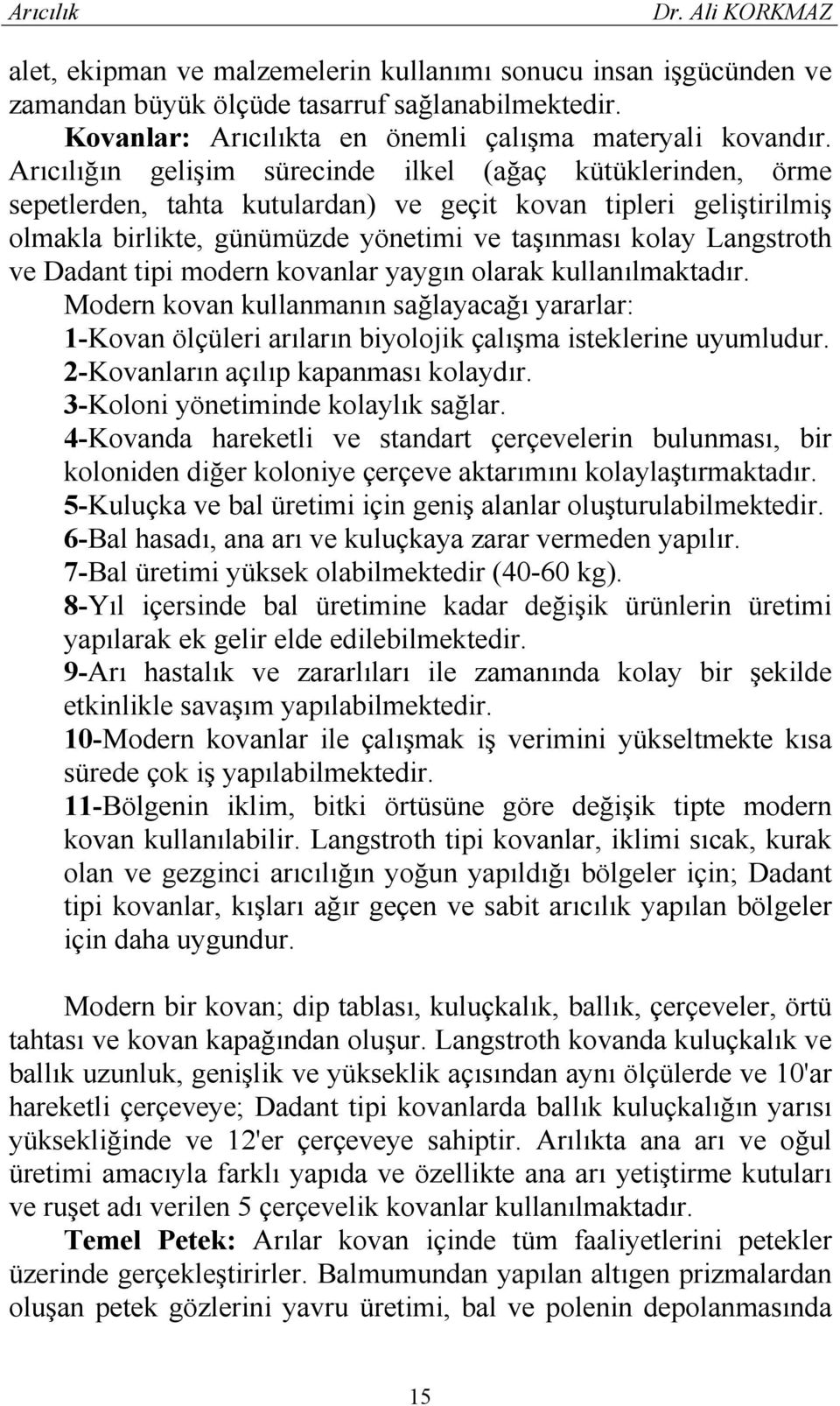 Dadant tipi modern kovanlar yaygın olarak kullanılmaktadır. Modern kovan kullanmanın sağlayacağı yararlar: 1-Kovan ölçüleri arıların biyolojik çalışma isteklerine uyumludur.