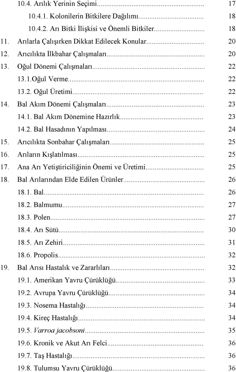 .. 24 15. Arıcılıkta Sonbahar Çalışmaları... 25 16. Arıların Kışlatılması... 25 17. Ana Arı Yetiştiriciliğinin Önemi ve Üretimi... 25 18. Bal Arılarından Elde Edilen Ürünler... 26 18.1. Bal... 26 18.2. Balmumu.