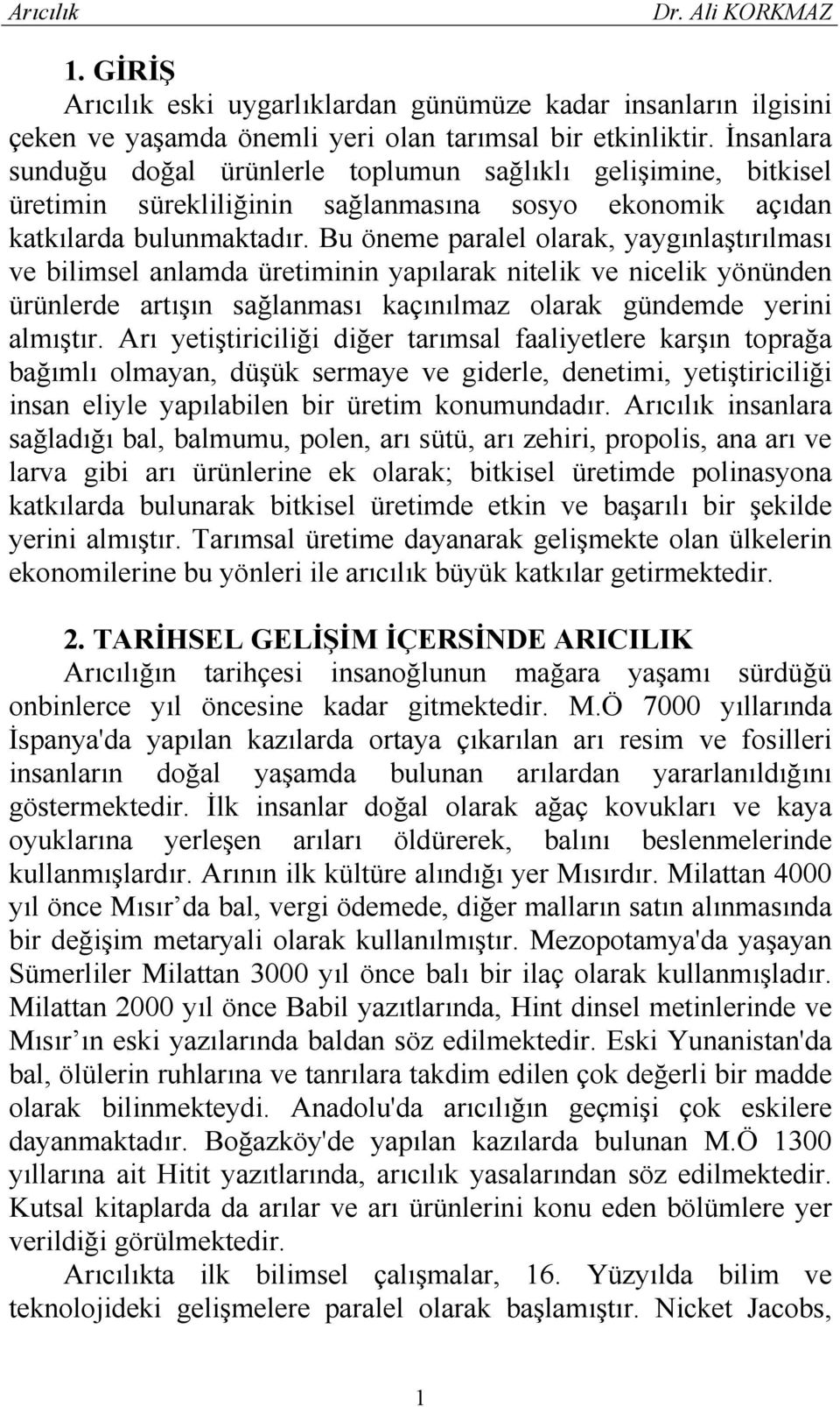 Bu öneme paralel olarak, yaygınlaştırılması ve bilimsel anlamda üretiminin yapılarak nitelik ve nicelik yönünden ürünlerde artışın sağlanması kaçınılmaz olarak gündemde yerini almıştır.