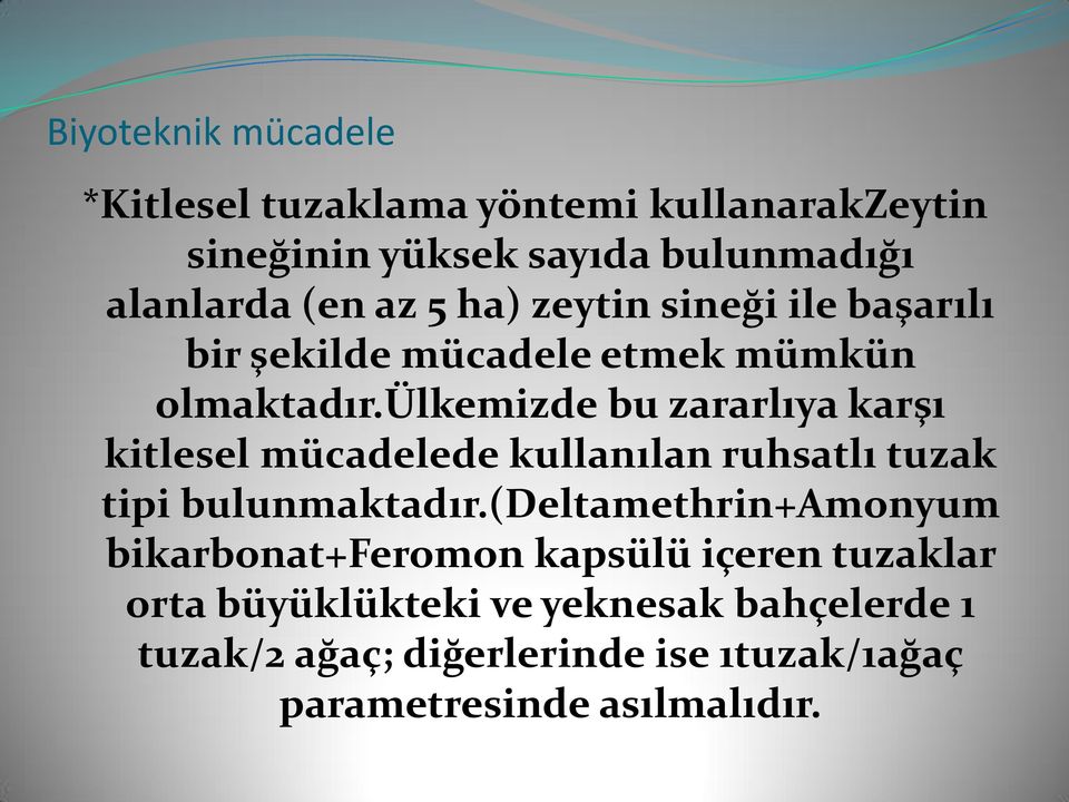 ülkemizde bu zararlıya karşı kitlesel mücadelede kullanılan ruhsatlı tuzak tipi bulunmaktadır.