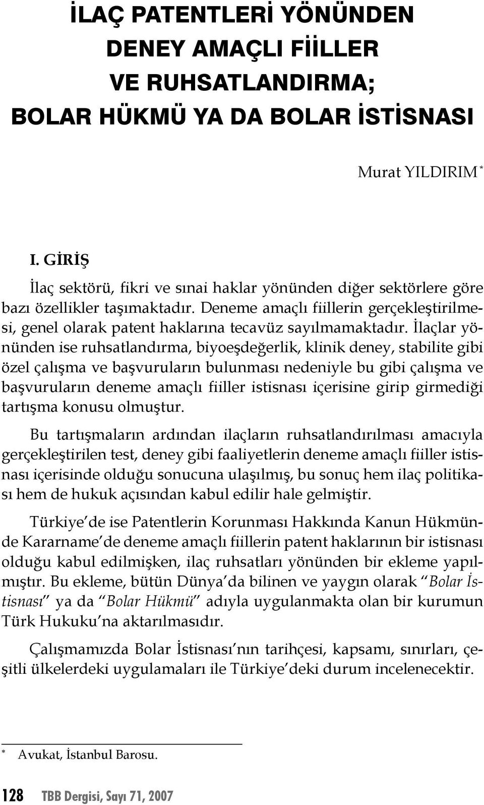 Deneme amaçlı fiillerin gerçekleştirilmesi, genel olarak patent haklarına tecavüz sayılmamaktadır.