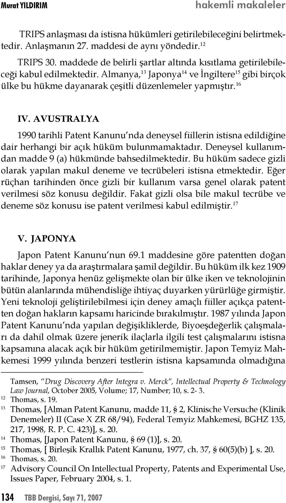 AVUSTRALYA 1990 tarihli Patent Kanunu nda deneysel fiillerin istisna edildiğine dair herhangi bir açık hüküm bulunmamaktadır. Deneysel kullanımdan madde 9 (a) hükmünde bahsedilmektedir.