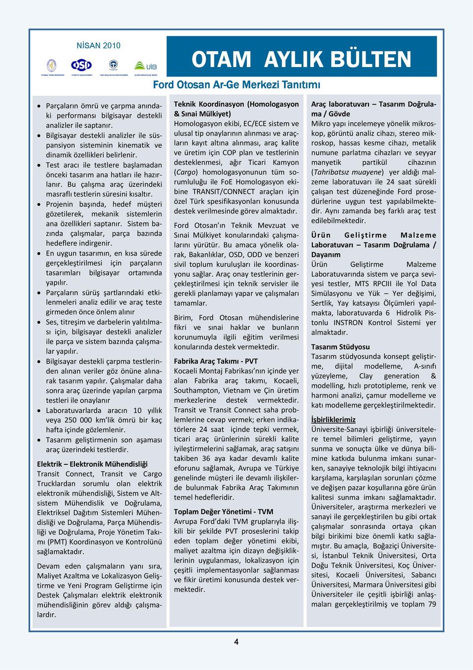 Projenin başında, hedef müşteri gözetilerek, mekanik sistemlerin ana özellikleri saptanır. Sistem bazında çalışmalar, parça bazında hedeflere indirgenir.