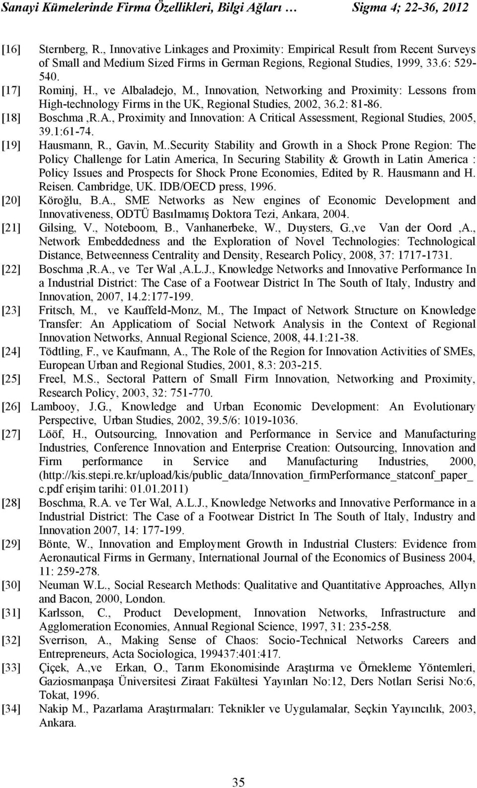 , Innovation, Networking and Proximity: Lessons from High-technology Firms in the UK, Regional Studies, 2002, 36.2: 81-86. [18] Boschma,R.A.