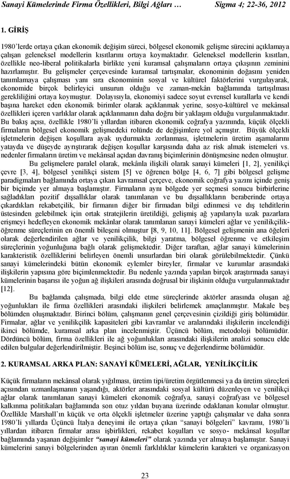 Geleneksel modellerin kısıtları, özellikle neo-liberal politikalarla birlikte yeni kuramsal çalışmaların ortaya çıkışının zeminini hazırlamıştır.