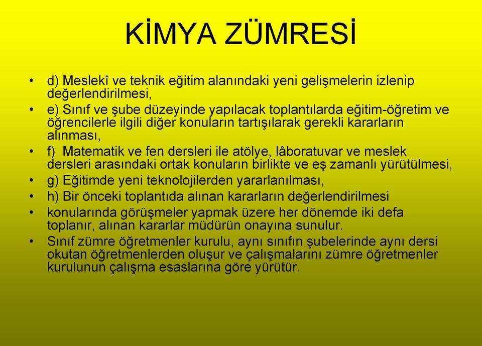 yeni teknolojilerden yararlanılması, h) Bir önceki toplantıda alınan kararların değerlendirilmesi konularında görüģmeler yapmak üzere her dönemde iki defa toplanır, alınan kararlar müdürün