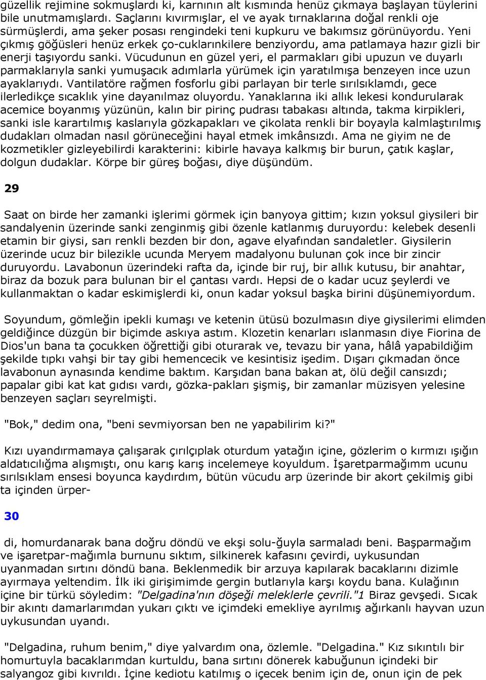 Yeni çıkmış göğüsleri henüz erkek ço-cuklarınkilere benziyordu, ama patlamaya hazır gizli bir enerji taşıyordu sanki.