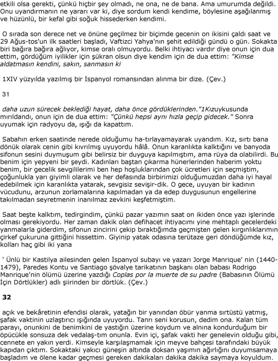 O sırada son derece net ve önüne geçilmez bir biçimde gecenin on ikisini çaldı saat ve 29 Ağus-tos'un ilk saatleri başladı, Vaftizci Yahya'nın şehit edildiği gündü o gün.