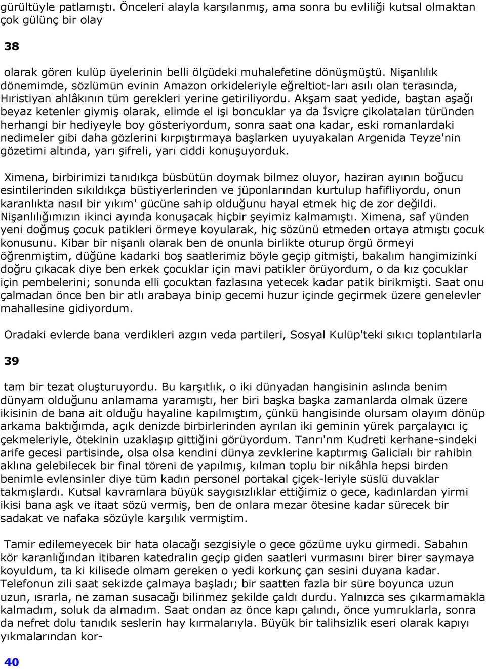 Akşam saat yedide, baştan aşağı beyaz ketenler giymiş olarak, elimde el işi boncuklar ya da İsviçre çikolataları türünden herhangi bir hediyeyle boy gösteriyordum, sonra saat ona kadar, eski