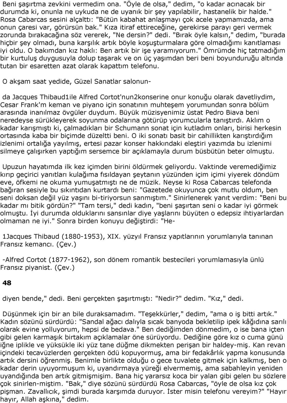 " Kıza itiraf ettireceğine, gerekirse parayı geri vermek zorunda bırakacağına söz vererek, "Ne dersin?" dedi.