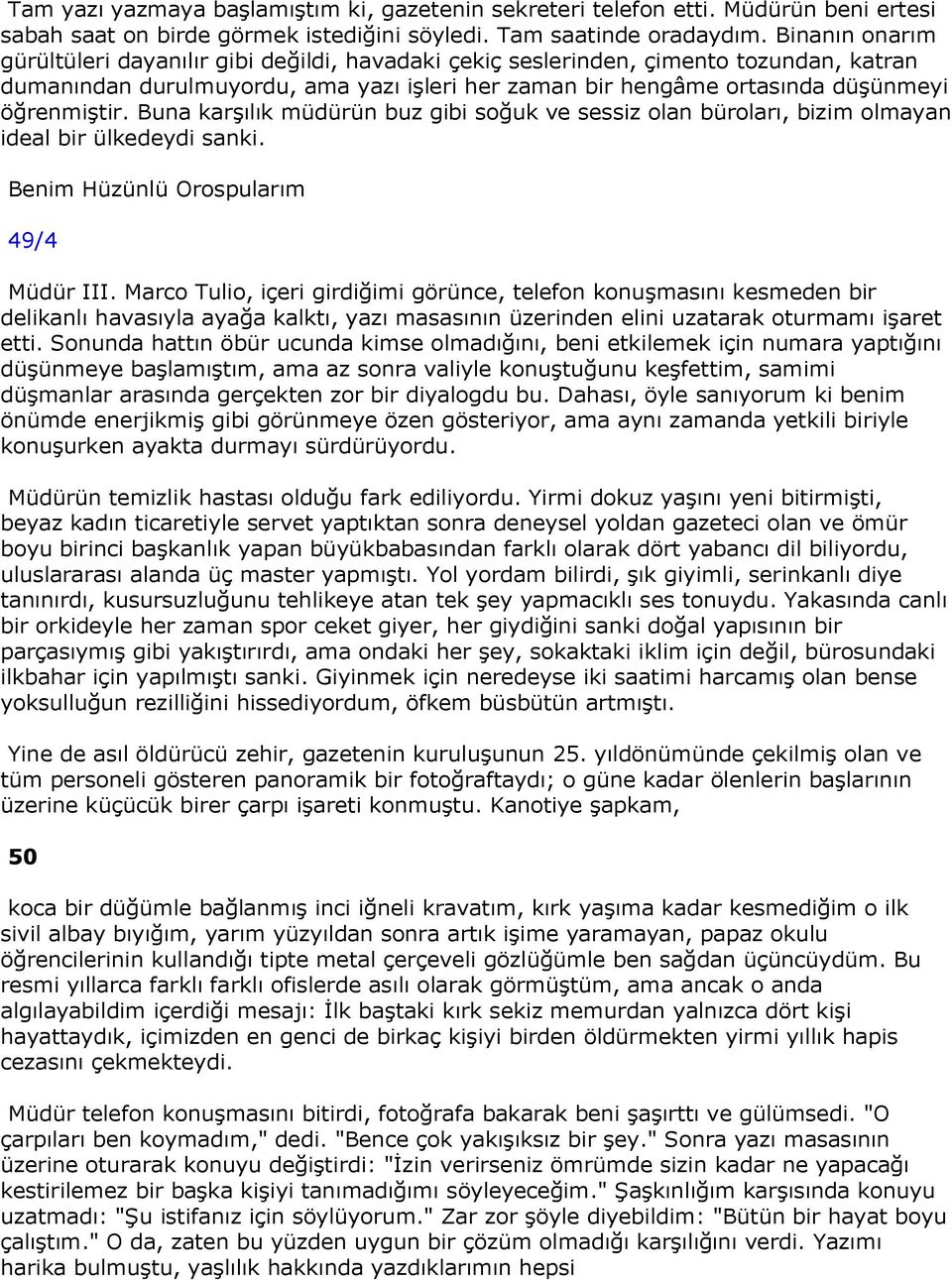 Buna karşılık müdürün buz gibi soğuk ve sessiz olan büroları, bizim olmayan ideal bir ülkedeydi sanki. Benim Hüzünlü Orospularım 49/4 Müdür III.