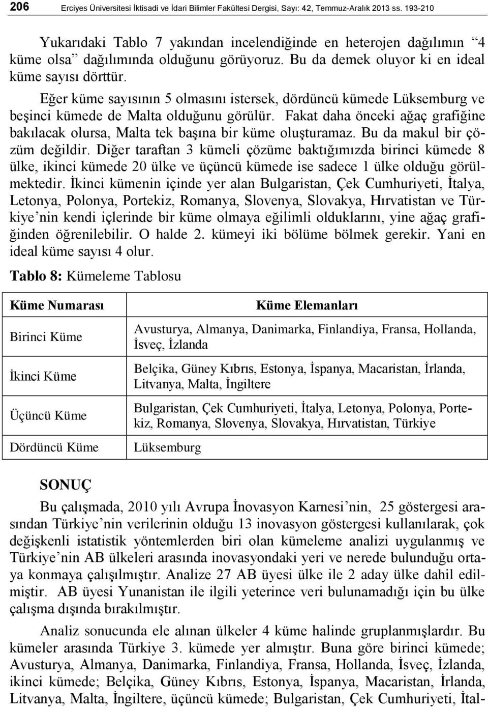 Eğer küme sayısının 5 olmasını istersek, dördüncü kümede Lüksemburg ve beşinci kümede de Malta olduğunu görülür.