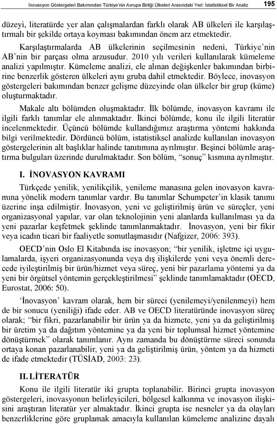 2010 yılı verileri kullanılarak kümeleme analizi yapılmıştır. Kümeleme analizi, ele alınan değişkenler bakımından birbirine benzerlik gösteren ülkeleri aynı gruba dahil etmektedir.