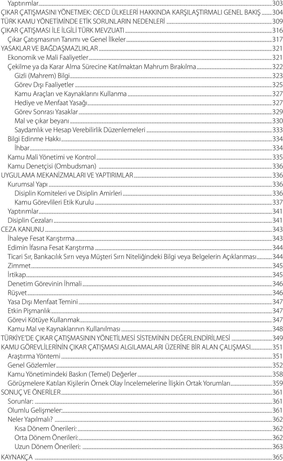 ..322 Gizli (Mahrem) Bilgi...323 Görev Dışı Faaliyetler...325 Kamu Araçları ve Kaynaklarını Kullanma...327 Hediye ve Menfaat Yasağı...327 Görev Sonrası Yasaklar...329 Mal ve çıkar beyanı.