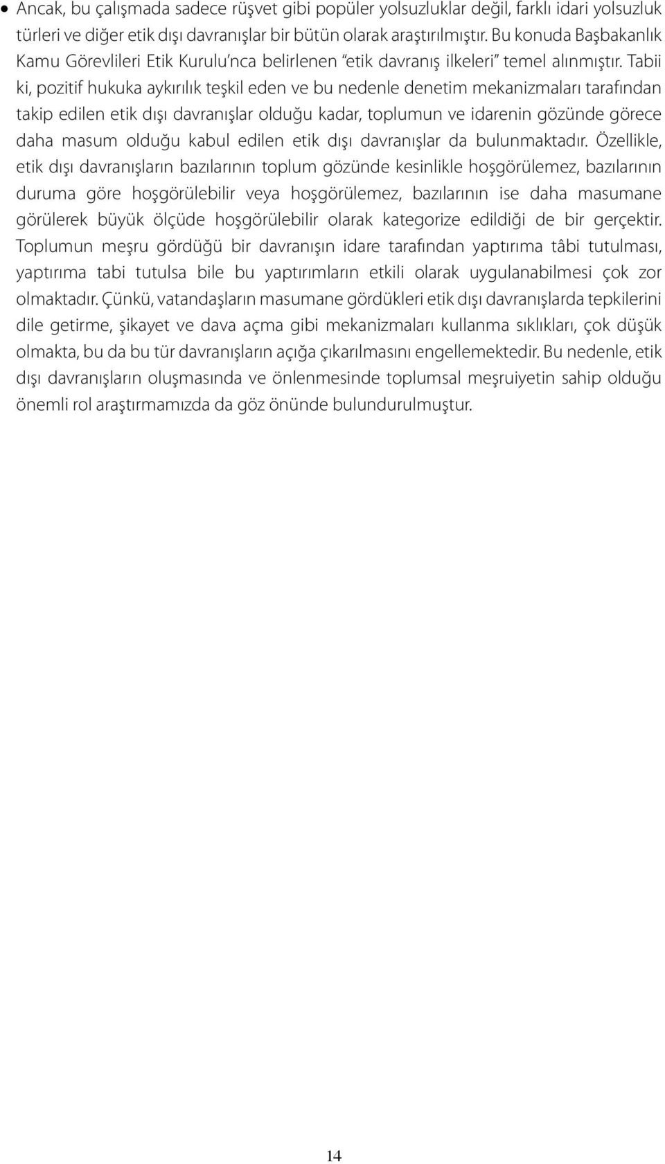 Tabii ki, pozitif hukuka aykırılık teşkil eden ve bu nedenle denetim mekanizmaları tarafından takip edilen etik dışı davranışlar olduğu kadar, toplumun ve idarenin gözünde görece daha masum olduğu