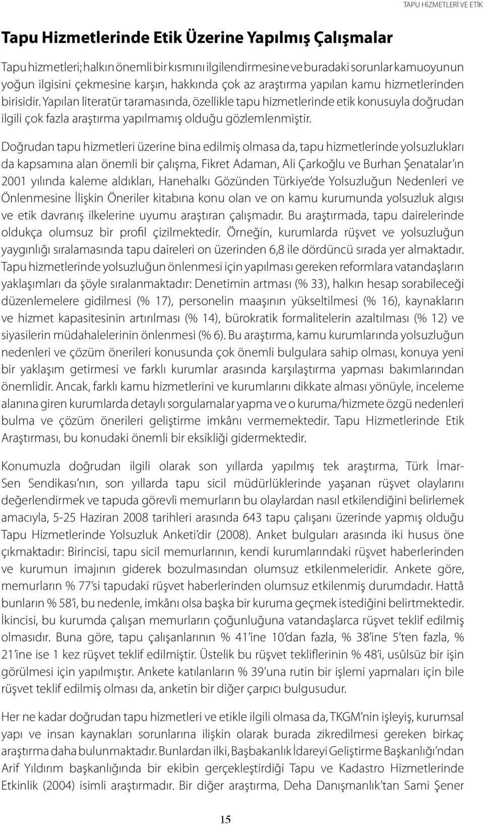 Yapılan literatür taramasında, özellikle tapu hizmetlerinde etik konusuyla doğrudan ilgili çok fazla araştırma yapılmamış olduğu gözlemlenmiştir.