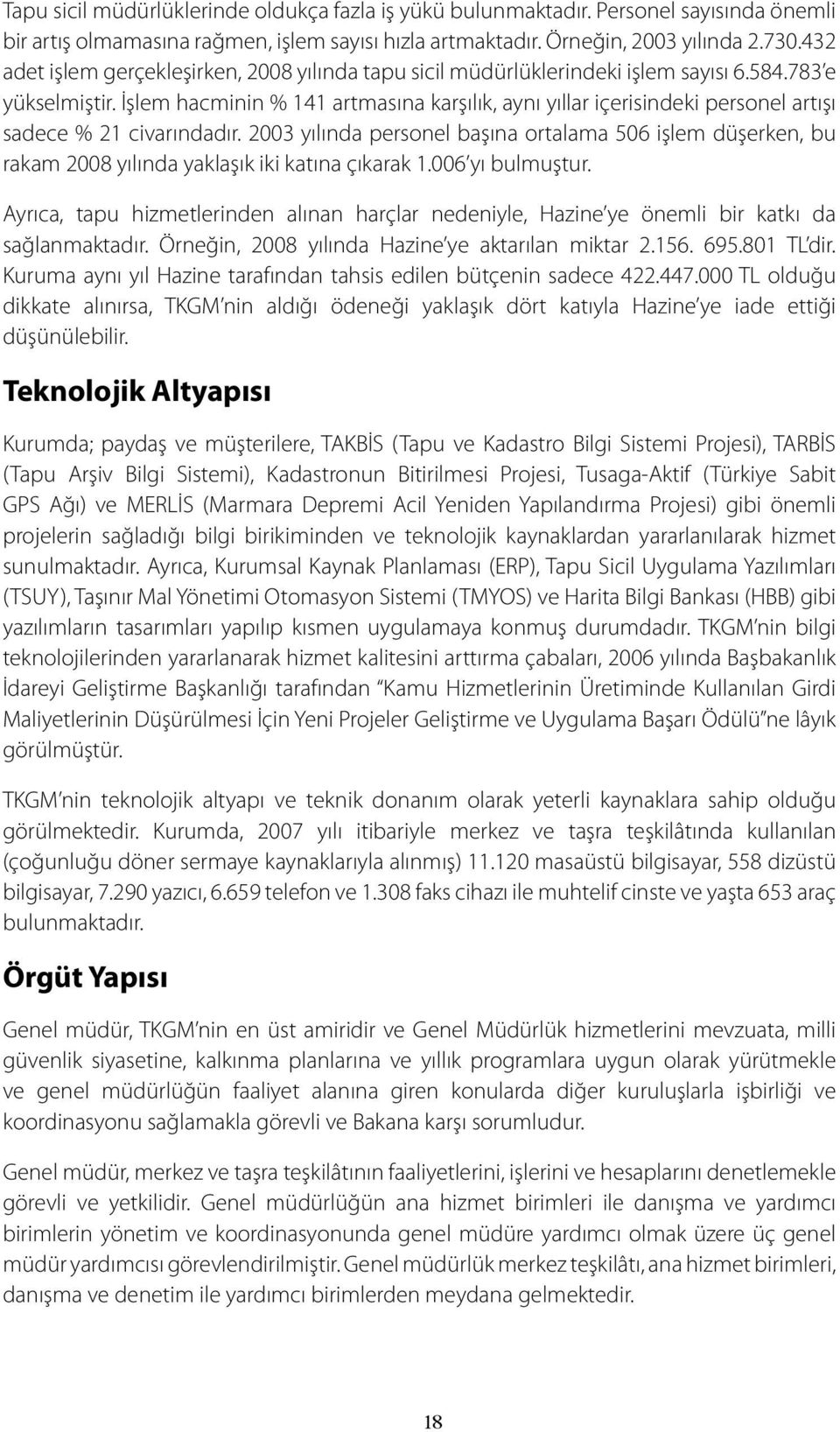 İşlem hacminin % 141 artmasına karşılık, aynı yıllar içerisindeki personel artışı sadece % 21 civarındadır.