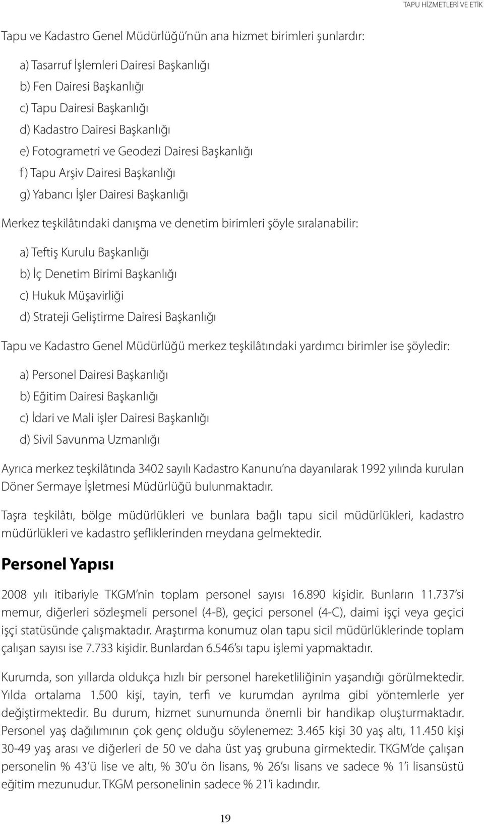 sıralanabilir: a) Teftiş Kurulu Başkanlığı b) İç Denetim Birimi Başkanlığı c) Hukuk Müşavirliği d) Strateji Geliştirme Dairesi Başkanlığı Tapu ve Kadastro Genel Müdürlüğü merkez teşkilâtındaki