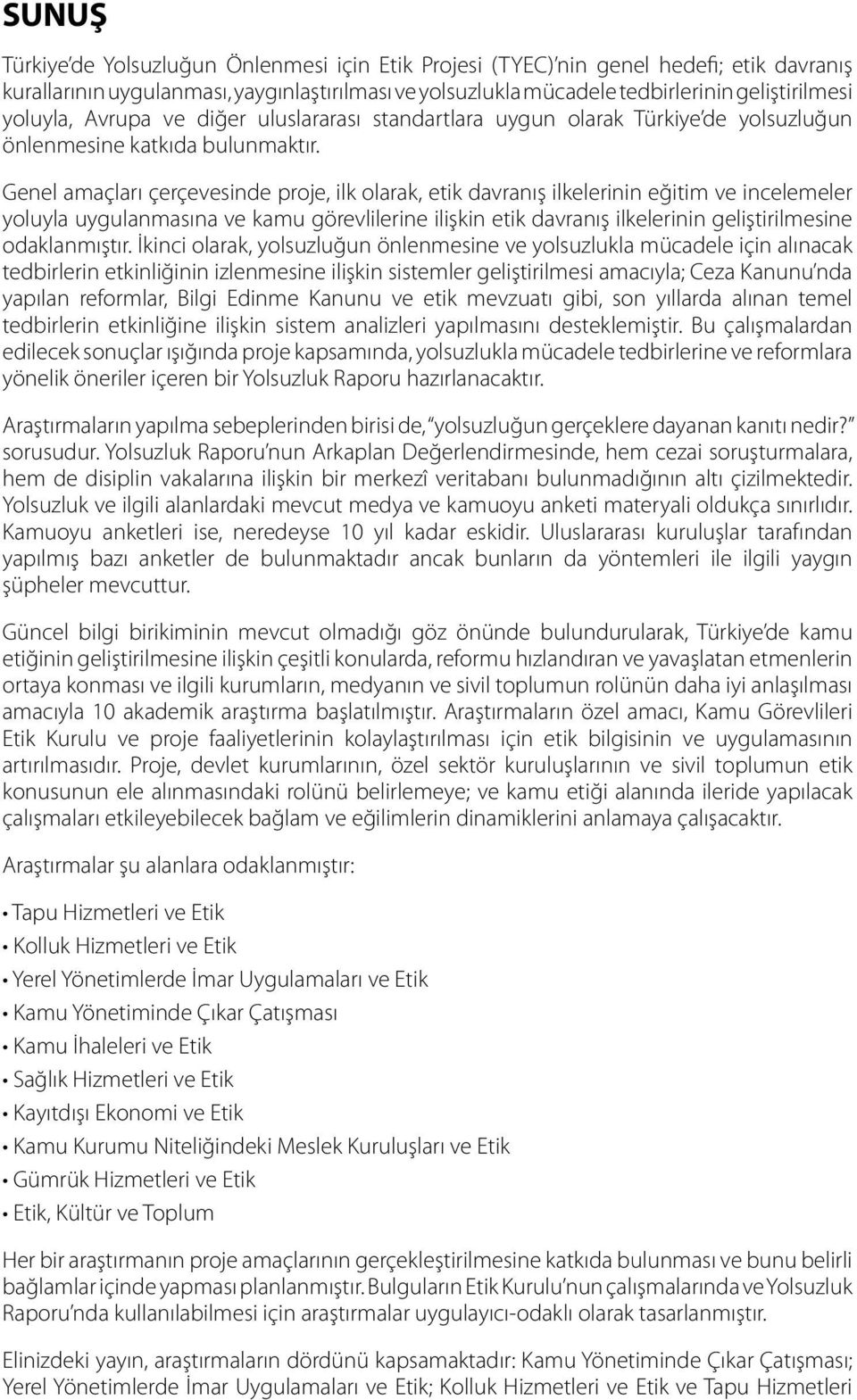 Genel amaçları çerçevesinde proje, ilk olarak, etik davranış ilkelerinin eğitim ve incelemeler yoluyla uygulanmasına ve kamu görevlilerine ilişkin etik davranış ilkelerinin geliştirilmesine