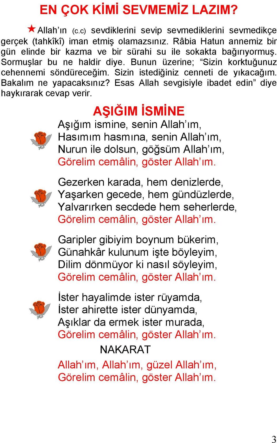 Sizin istediğiniz cenneti de yıkacağım. Bakalım ne yapacaksınız? Esas Allah sevgisiyle ibadet edin diye haykırarak cevap verir.