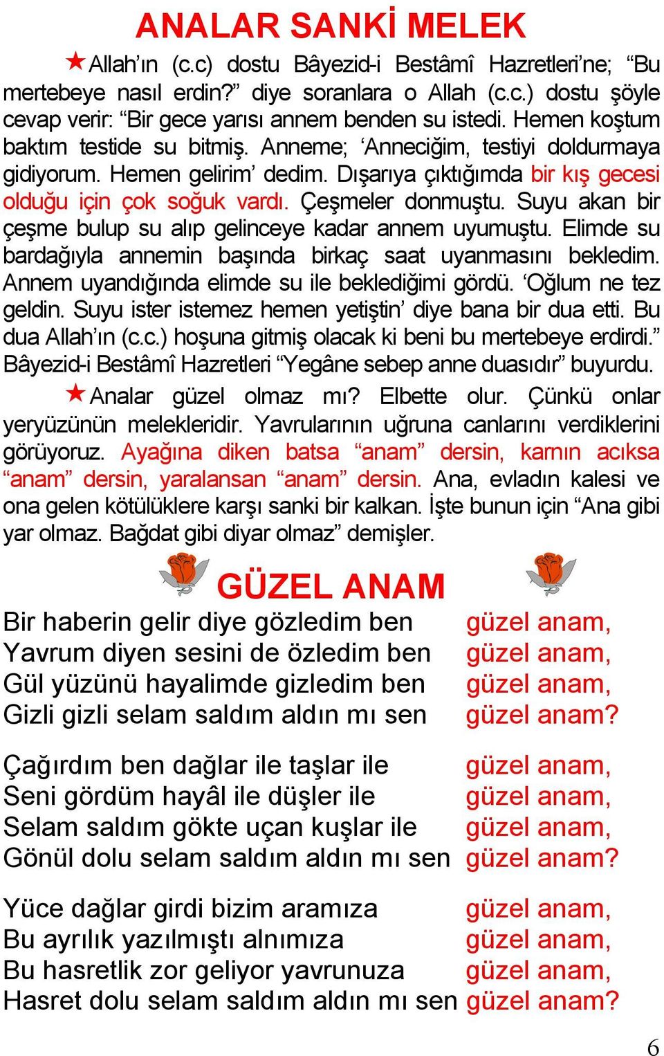 Suyu akan bir çeşme bulup su alıp gelinceye kadar annem uyumuştu. Elimde su bardağıyla annemin başında birkaç saat uyanmasını bekledim. Annem uyandığında elimde su ile beklediğimi gördü.