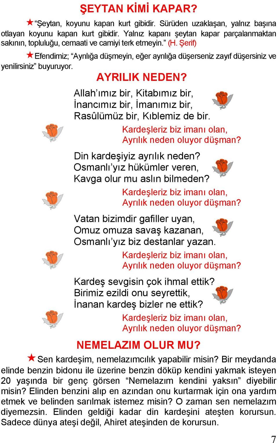 Şerif) Efendimiz; Ayrılığa düşmeyin, eğer ayrılığa düşerseniz zayıf düşersiniz ve yenilirsiniz buyuruyor. AYRILIK NEDEN?