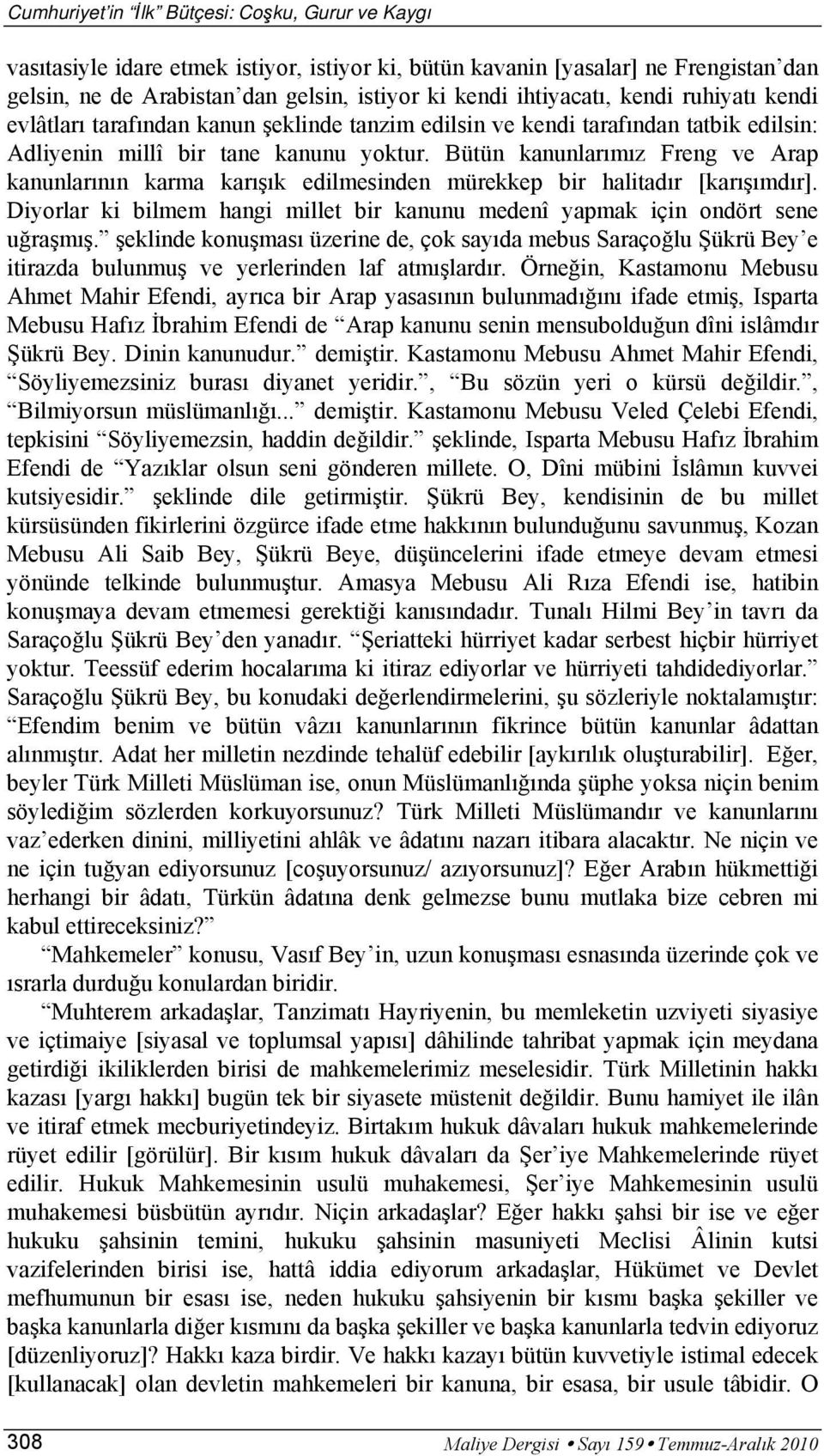 Bütün kanunlarımız Freng ve Arap kanunlarının karma karışık edilmesinden mürekkep bir halitadır [karışımdır]. Diyorlar ki bilmem hangi millet bir kanunu medenî yapmak için ondört sene uğraşmış.